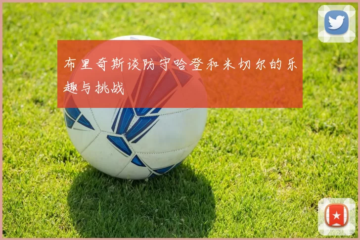 布里奇斯谈防守哈登和米切尔的乐趣与挑战